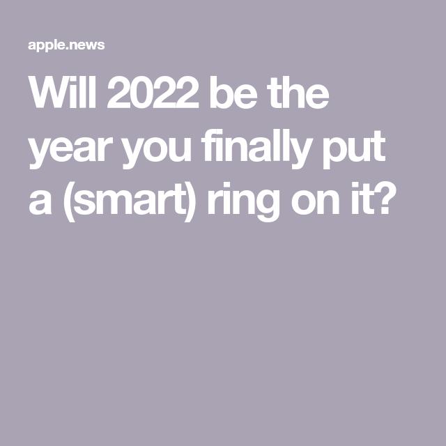 Will 2022 be the year you finally put a (smart) ring on it?