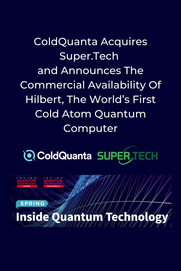  ColdQuanta Acquires Super.tech and Announces the Commercial Availability of Hilbert, the World's First Cold Atom Quantum Computer 