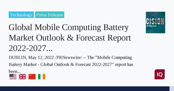 Global Mobile Computing Battery Market Outlook & Forecast Report 2022-2027 Featuring Prominent Vendors - LG Energy Solution, SAMSUNG SDI, Amperex Technology, & Panasonic