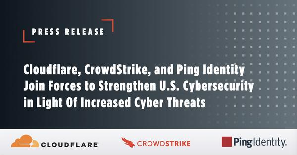 Съобщение за пресата | Медиите за CrowdStrike Cloudflare, CrowdStrike и Ping Identity обединяват сили за укрепване на киберсигурността на САЩ в светлината на увеличените киберзаплахи