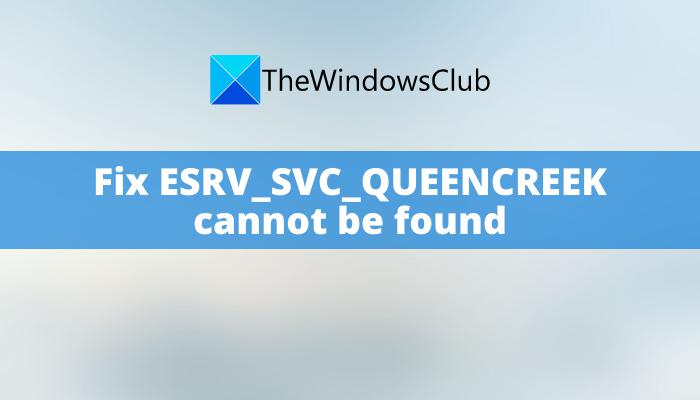 Opravit chybu ESRV_SVC_QUEENCREEK nelze nalézt ve Windows 11/10