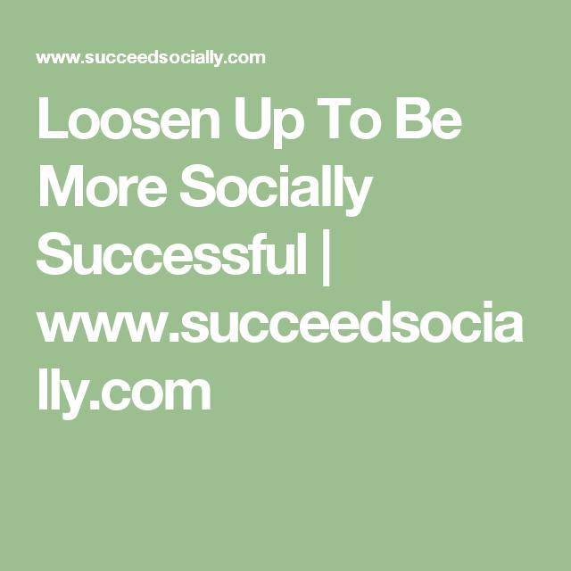 Loosen Up To Be More Socially Successful