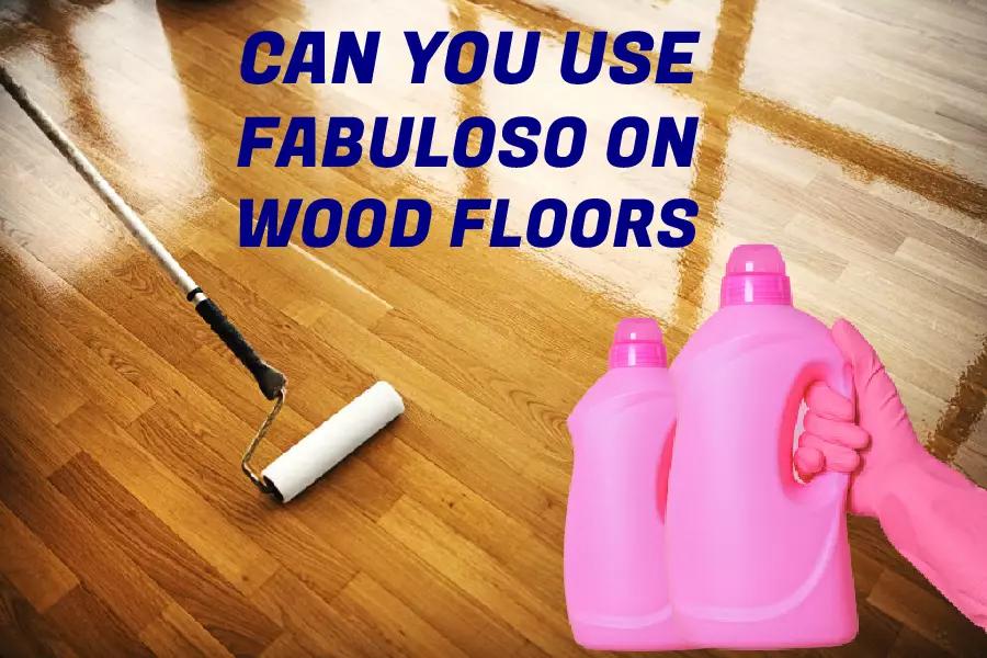 Can You Use Fabuloso on Wood Floor? 