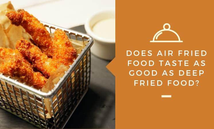 Do Air Fried Foods Really Taste Fried?