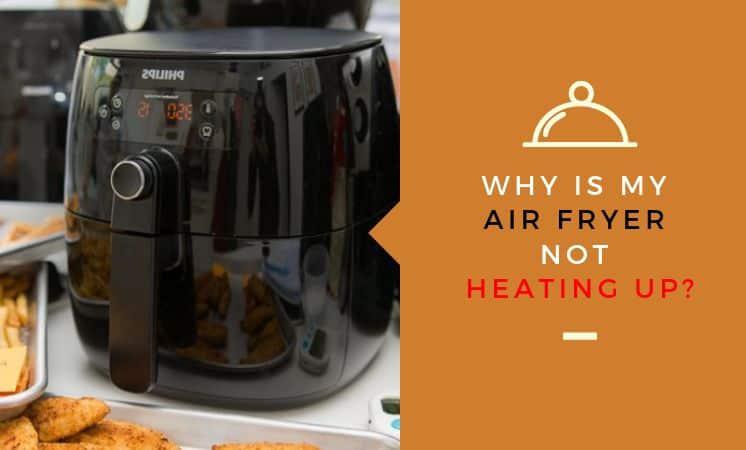 Reasons Why Your Air Fryer Isn’t Heating Up: How to Fix 